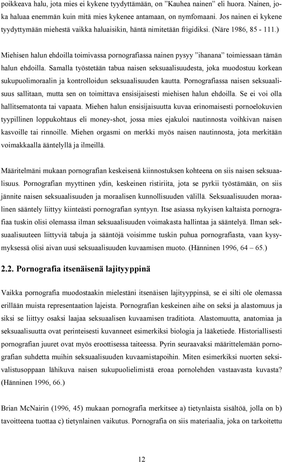 ) Miehisen halun ehdoilla toimivassa pornografiassa nainen pysyy ihanana toimiessaan tämän halun ehdoilla.