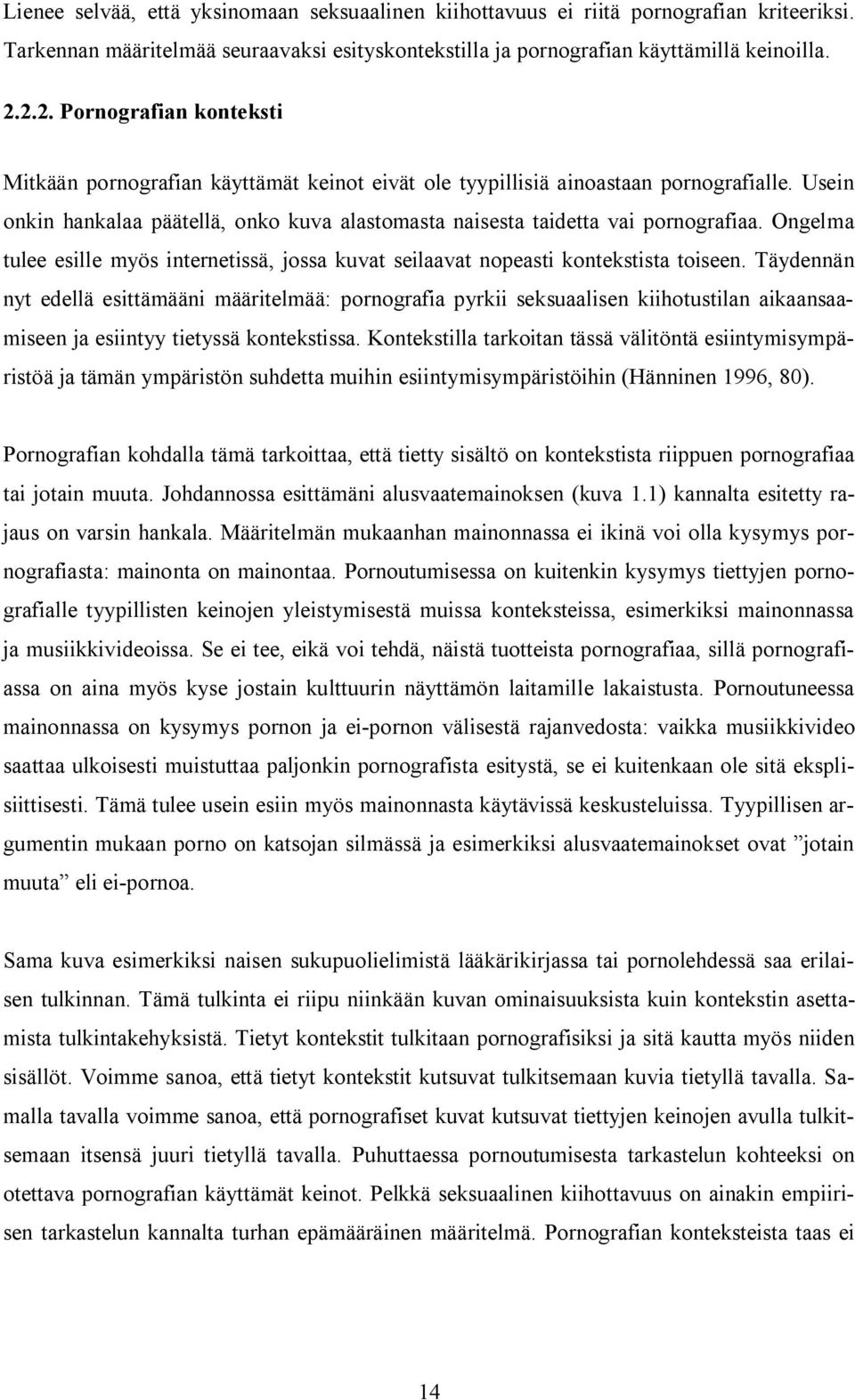 Usein onkin hankalaa päätellä, onko kuva alastomasta naisesta taidetta vai pornografiaa. Ongelma tulee esille myös internetissä, jossa kuvat seilaavat nopeasti kontekstista toiseen.