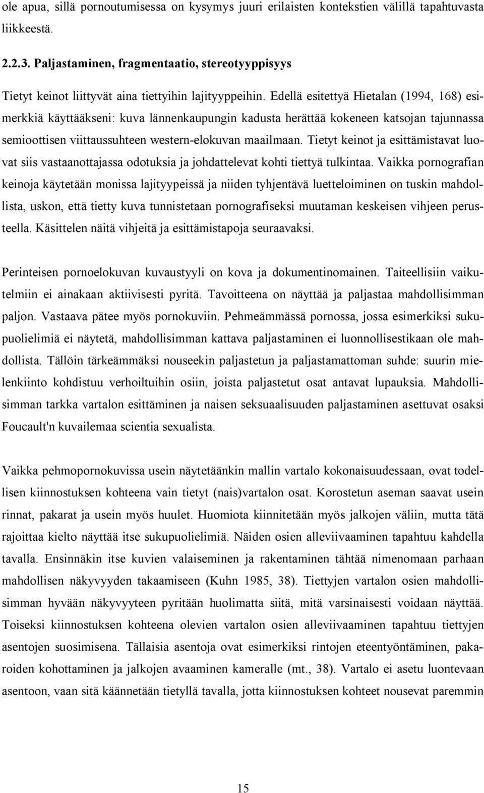 Edellä esitettyä Hietalan (1994, 168) esimerkkiä käyttääkseni: kuva lännenkaupungin kadusta herättää kokeneen katsojan tajunnassa semioottisen viittaussuhteen western-elokuvan maailmaan.