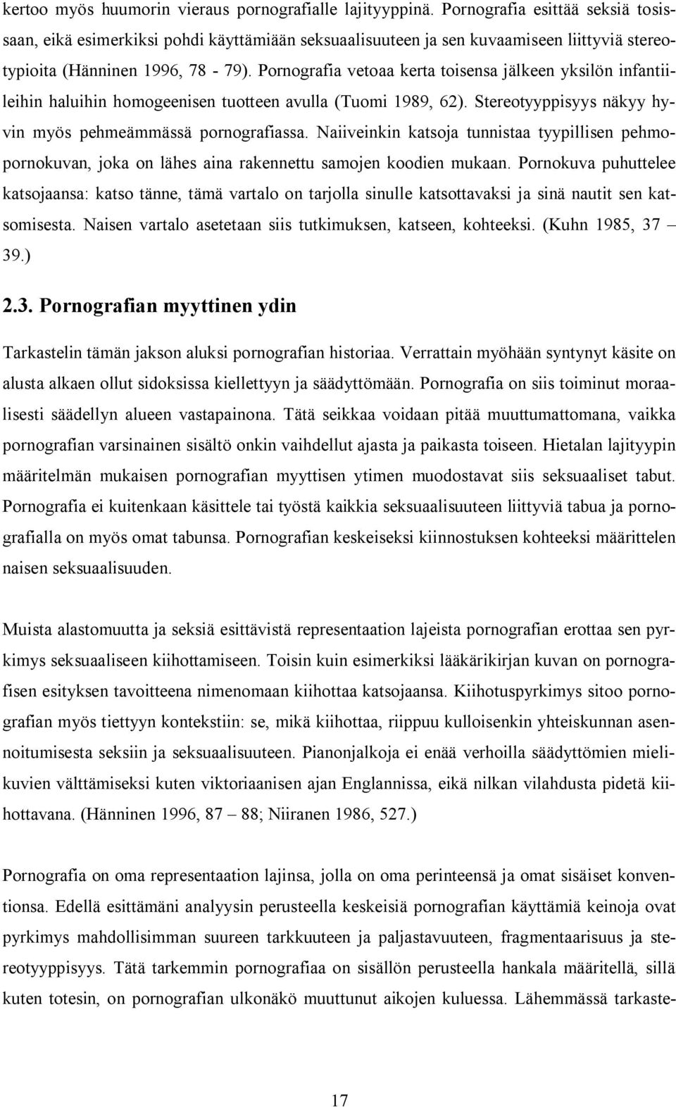 Pornografia vetoaa kerta toisensa jälkeen yksilön infantiileihin haluihin homogeenisen tuotteen avulla (Tuomi 1989, 62). Stereotyyppisyys näkyy hyvin myös pehmeämmässä pornografiassa.