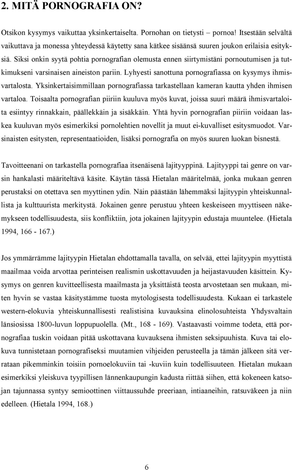 Siksi onkin syytä pohtia pornografian olemusta ennen siirtymistäni pornoutumisen ja tutkimukseni varsinaisen aineiston pariin. Lyhyesti sanottuna pornografiassa on kysymys ihmisvartalosta.