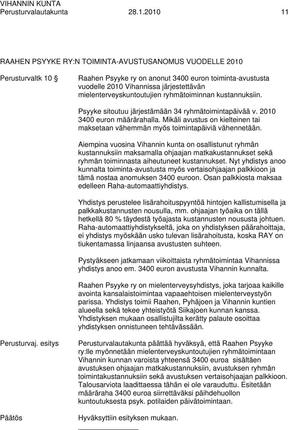 mielenterveyskuntoutujien ryhmätoiminnan kustannuksiin. Psyyke sitoutuu järjestämään 34 ryhmätoimintapäivää v. 2010 3400 euron määrärahalla.