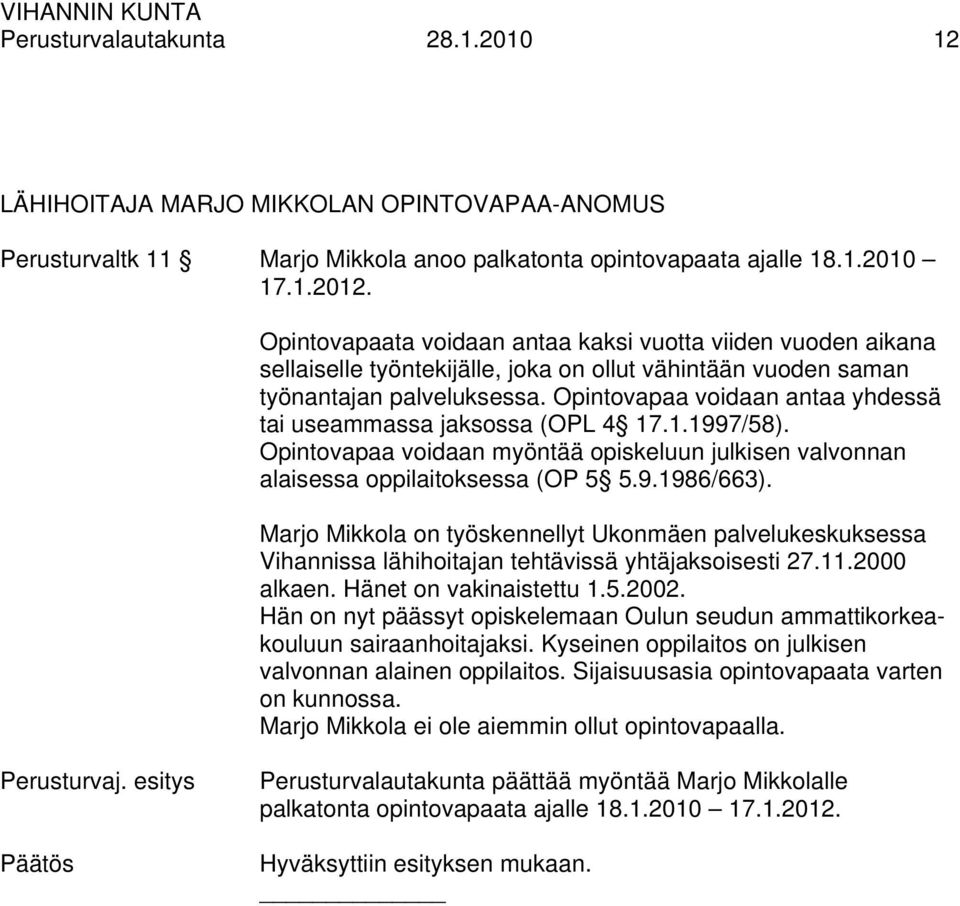 Opintovapaa voidaan antaa yhdessä tai useammassa jaksossa (OPL 4 17.1.1997/58). Opintovapaa voidaan myöntää opiskeluun julkisen valvonnan alaisessa oppilaitoksessa (OP 5 5.9.1986/663).