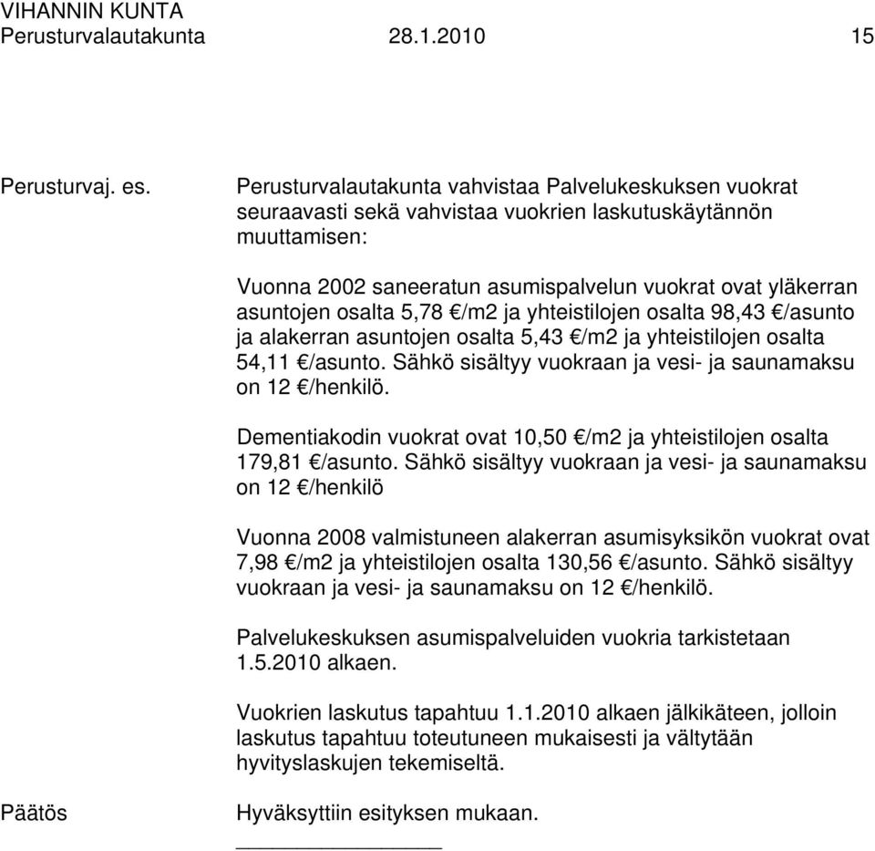 osalta 5,78 /m2 ja yhteistilojen osalta 98,43 /asunto ja alakerran asuntojen osalta 5,43 /m2 ja yhteistilojen osalta 54,11 /asunto. Sähkö sisältyy vuokraan ja vesi- ja saunamaksu on 12 /henkilö.