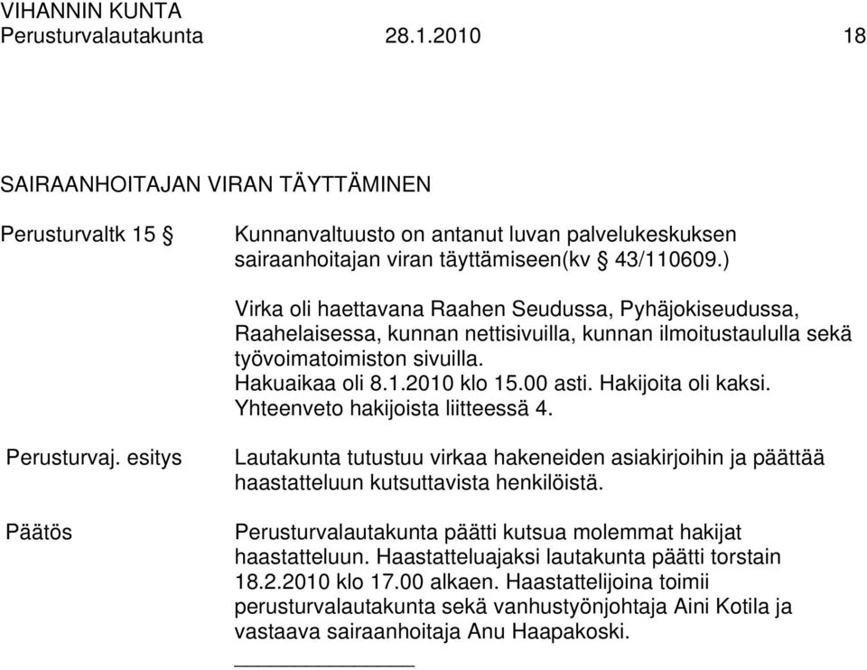 Hakijoita oli kaksi. Yhteenveto hakijoista liitteessä 4. Perusturvaj. esitys Lautakunta tutustuu virkaa hakeneiden asiakirjoihin ja päättää haastatteluun kutsuttavista henkilöistä.