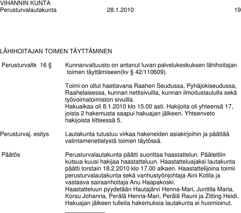 Hakijoita oli yhteensä 17, joista 2 hakemusta saapui hakuajan jälkeen. Yhteenveto hakijoista liitteessä 5. Perusturvaj.