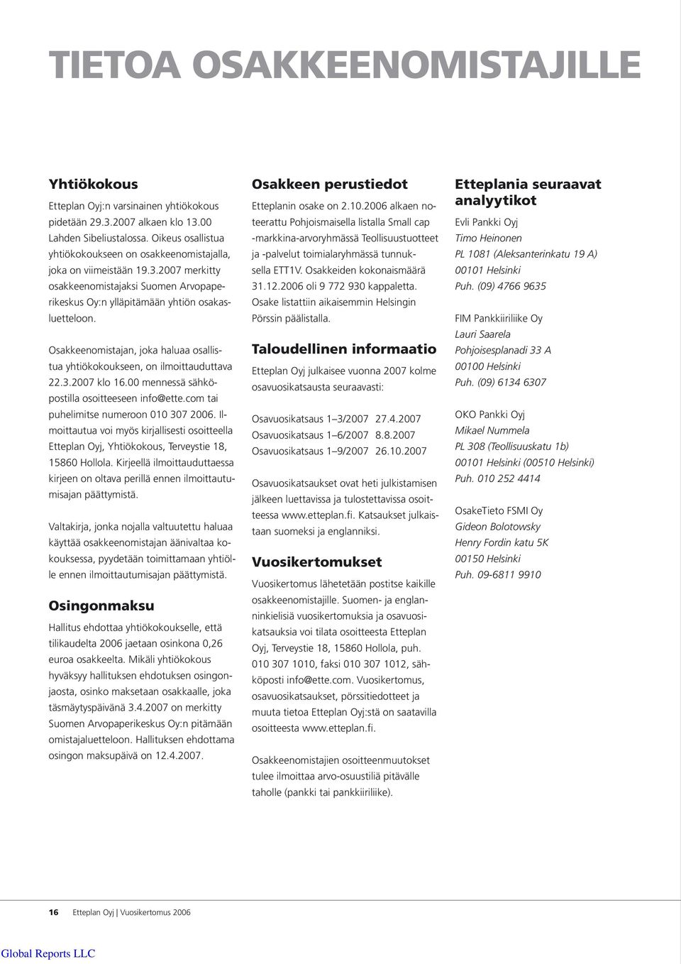 Osakkeenomistajan, joka haluaa osallistua yhtiökokoukseen, on ilmoittauduttava 22.3.2007 klo 16.00 mennessä sähköpostilla osoitteeseen info@ette.com tai puhelimitse numeroon 010 307 2006.