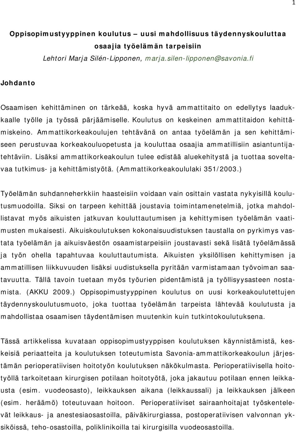 Ammattikorkeakoulujen tehtävänä on antaa työelämän ja sen kehittämiseen perustuvaa korkeakouluopetusta ja kouluttaa osaajia ammatillisiin asiantuntijatehtäviin.