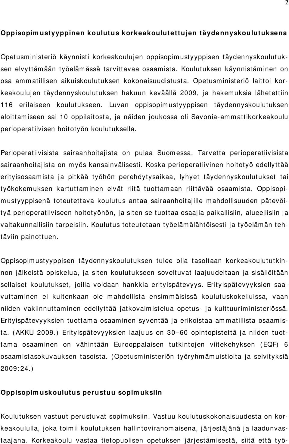 Opetusministeriö laittoi korkeakoulujen täydennyskoulutuksen hakuun keväällä 2009, ja hakemuksia lähetettiin 116 erilaiseen koulutukseen.