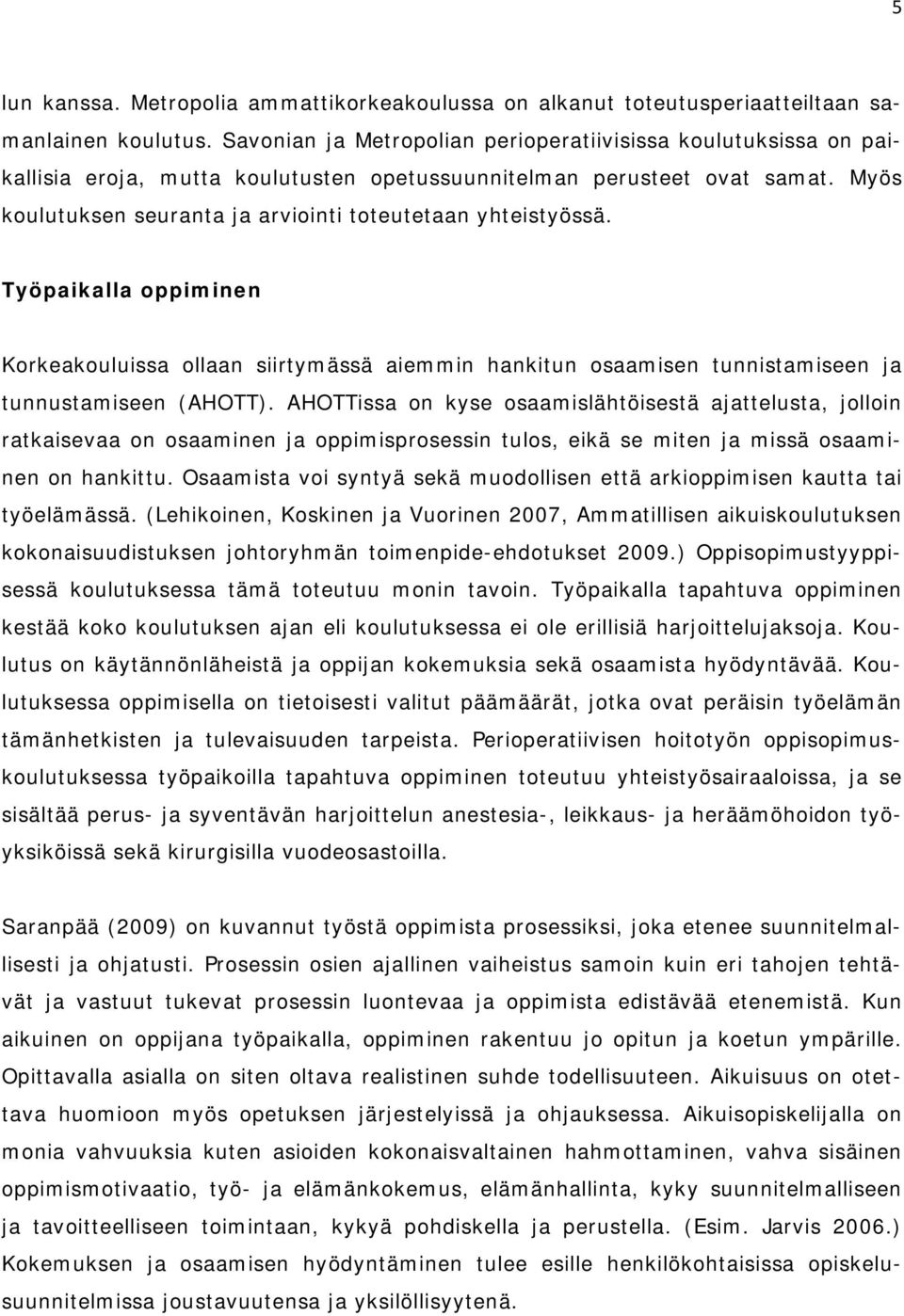 Myös koulutuksen seuranta ja arviointi toteutetaan yhteistyössä. Työpaikalla oppiminen Korkeakouluissa ollaan siirtymässä aiemmin hankitun osaamisen tunnistamiseen ja tunnustamiseen (AHOTT).