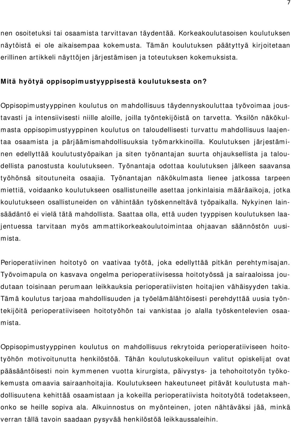 Oppisopimustyyppinen koulutus on mahdollisuus täydennyskouluttaa työvoimaa joustavasti ja intensiivisesti niille aloille, joilla työntekijöistä on tarvetta.