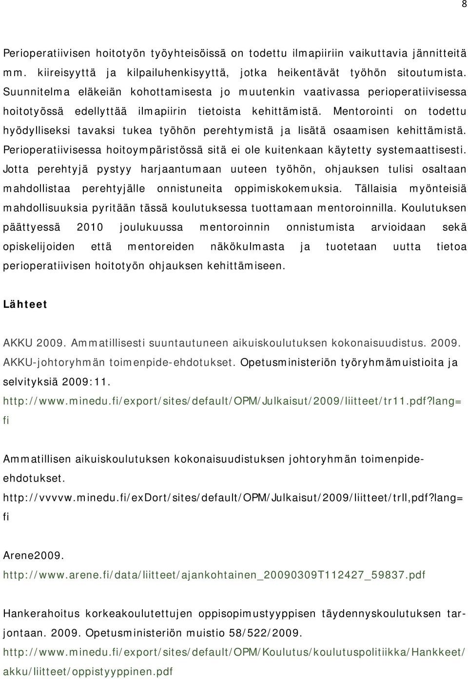 Mentorointi on todettu hyödylliseksi tavaksi tukea työhön perehtymistä ja lisätä osaamisen kehittämistä. Perioperatiivisessa hoitoympäristössä sitä ei ole kuitenkaan käytetty systemaattisesti.