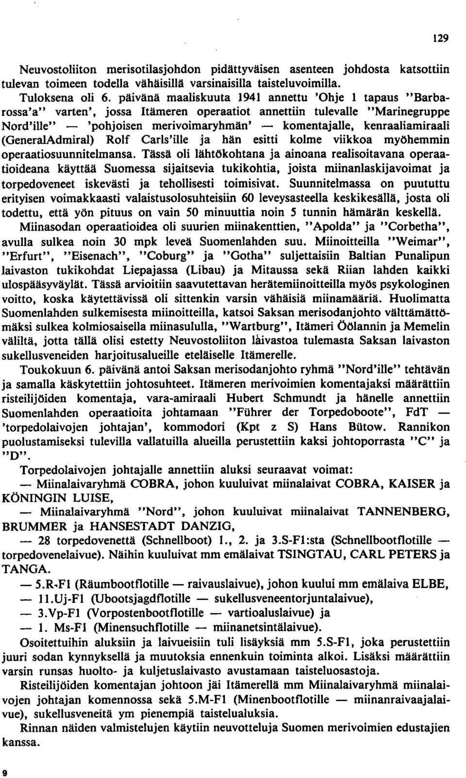 amiraali (GeneralAdmiral) Rolf Carls'iIle ja hän esitti kolme viikkoa myöhemmin operaatiosuunnitelmansa.