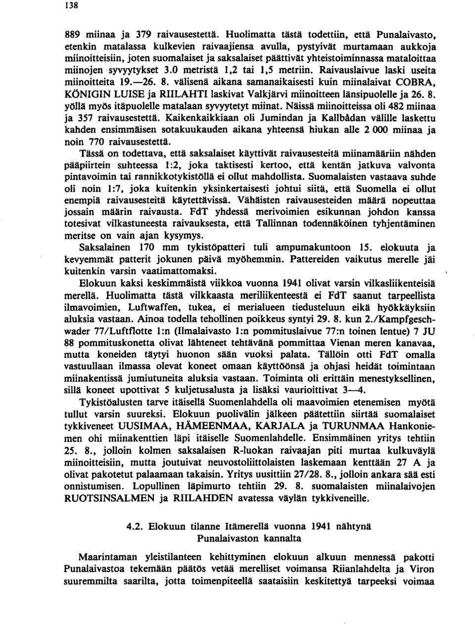 yhteistoiminnassa mataloittaa miinojen syvyytykset 3.0 metristä 1,2 tai 1,5 metriin. Raivauslaivue laski useita miinoitteita 19.-26. 8.