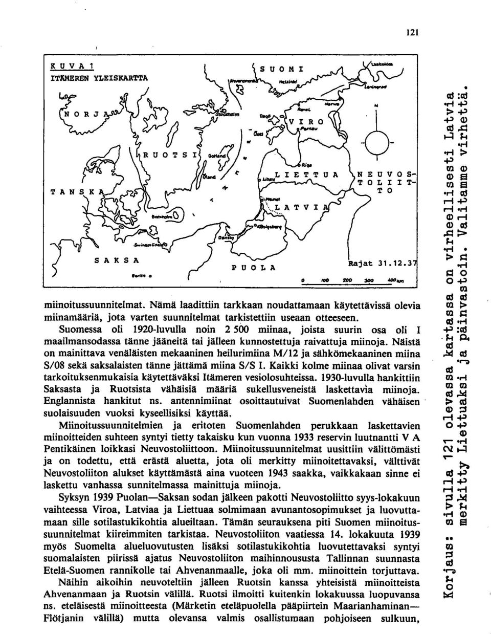 Suomessa oli 1920-luvulla noin 2 500 miinaa, joista suurin osa oli 1 maailmansodassa tänne jääneitä tai jälleen kunnostettuja raivattuja miinoja.