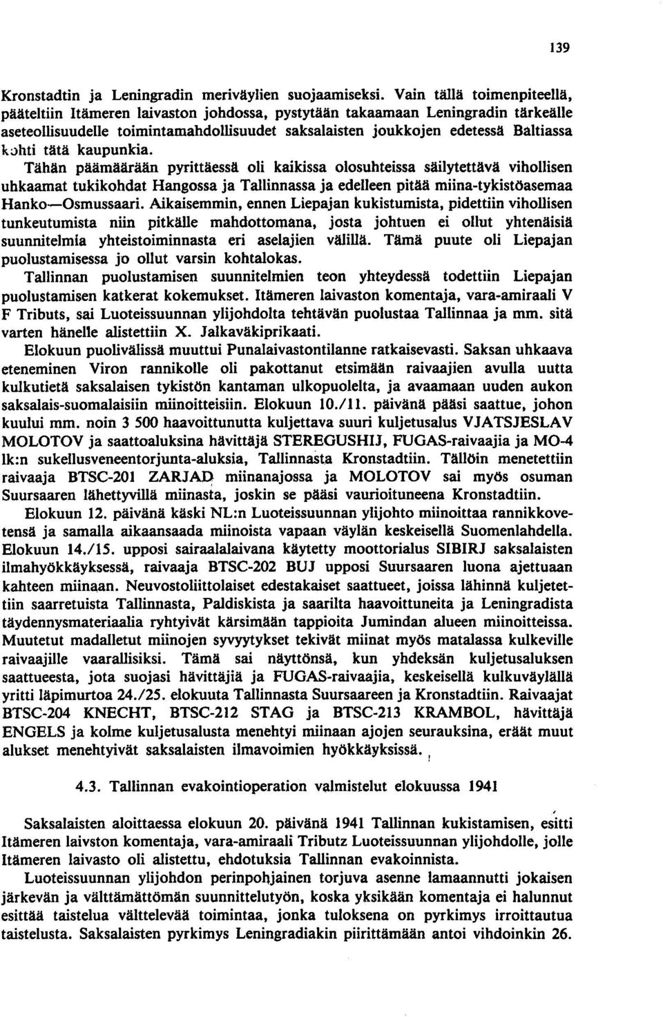 tätä kaupunkia. Tähän päämäärään pyrittäessä oli kaikissa olosuhteissa säilytettävä vihollisen uhkaamat tukikohdat Hangossa ja Tallinnassa ja edelleen pitää miina-tykistöasemaa Hanko-Osmussaari.