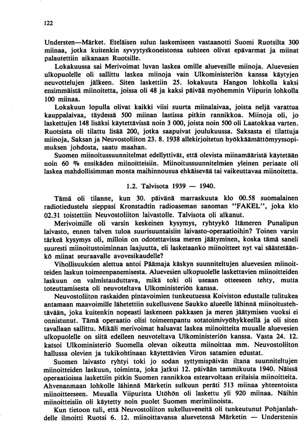 lokakuuta Hangon lohkolla kaksi ensimmäistä miinoitetta, joissa oli 48 ja kaksi päivää myöhemmin Viipurin lohkolla 100 miinaa.