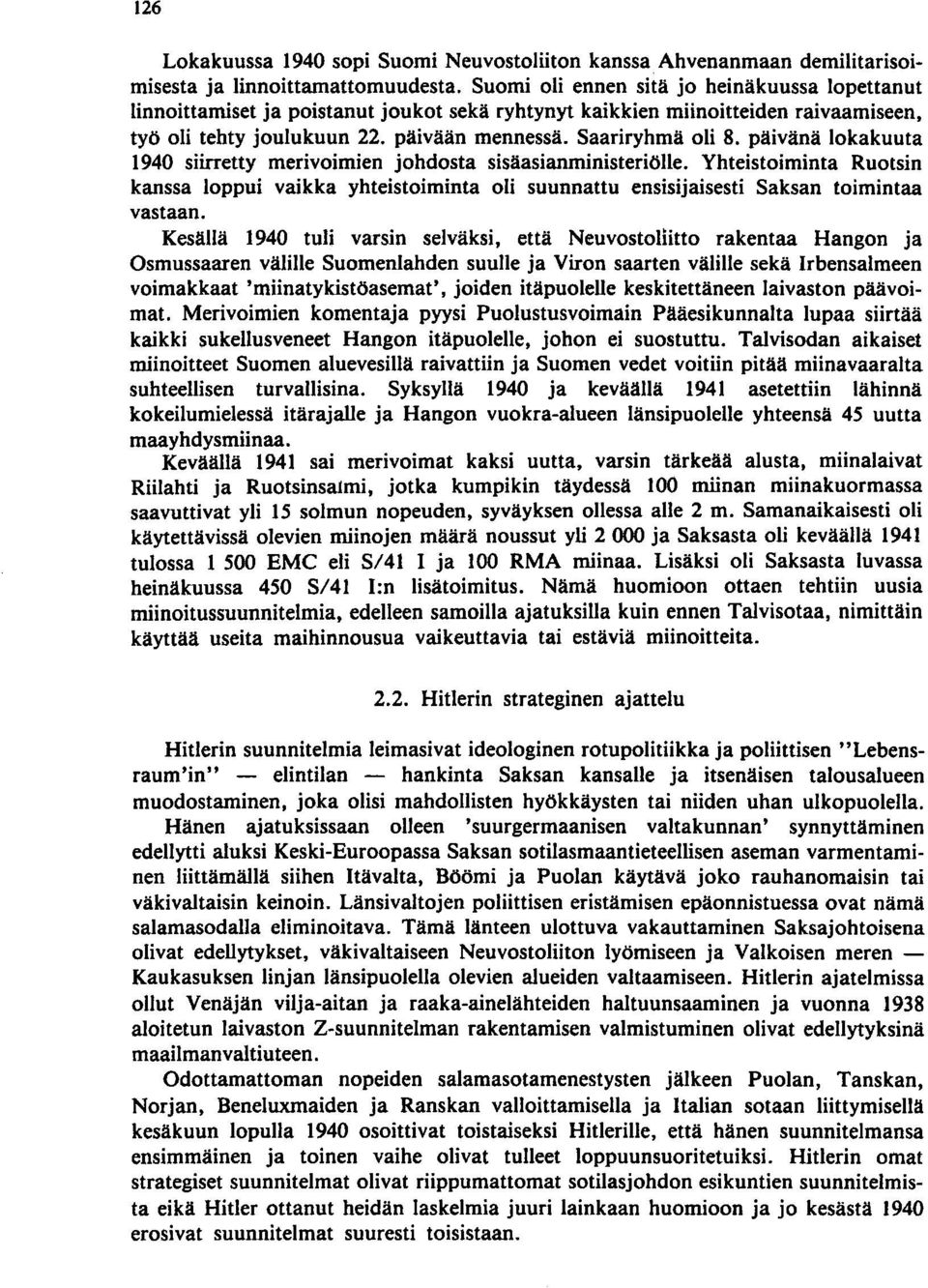 päivänä lokakuuta 1940 siirretty merivoimien johdosta sisäasianministeriölle. Yhteistoiminta Ruotsin kanssa loppui vaikka yhteistoiminta oli suunnattu ensisijaisesti Saksan toimintaa vastaan.