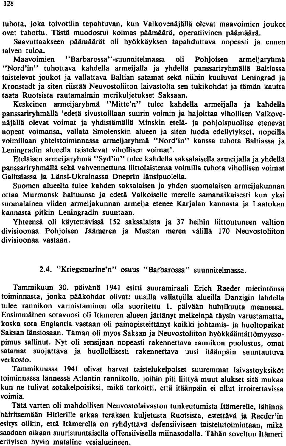 Maavoimien "Barbarossa" -suunnitelmassa oli Pohjoisen armeijaryhmä "Nord'in" tuhottava kahdella armeijalla ja yhdellä panssariryhmällä Baltiassa taistelevat joukot ja vallattava Baltian satamat sekä