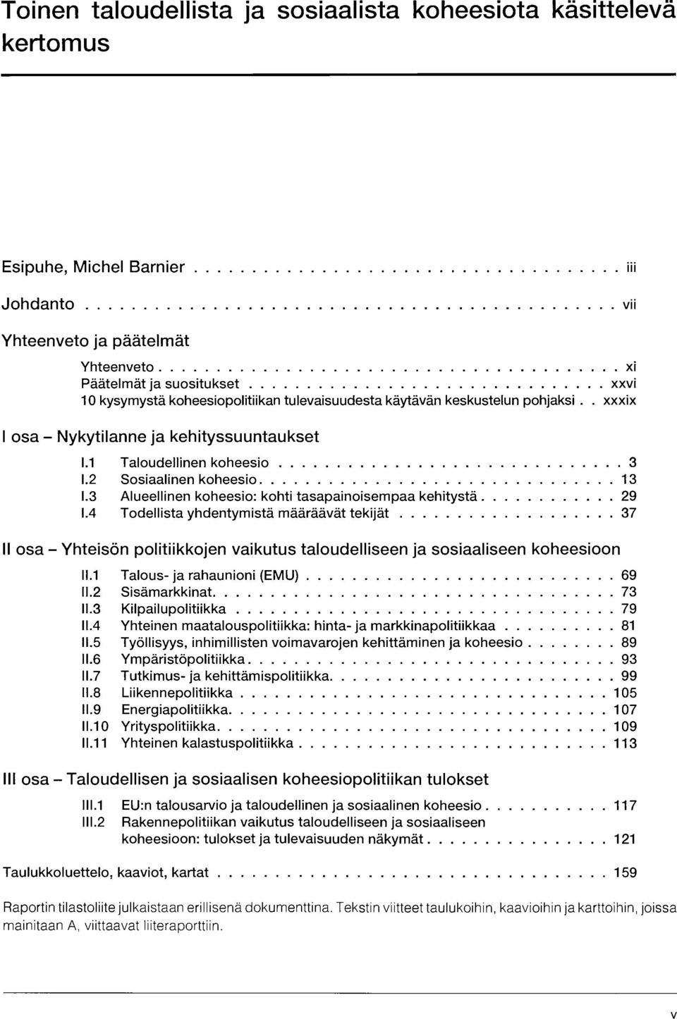 3 Alueellinen koheesio: kohti tasapainoisempaa kehitystä 29 1.4 Todellista yhdentymistä määräävät tekijät 37 II osa - Yhteisön politiikkojen vaikutus taloudelliseen ja sosiaaliseen koheesioon 11.