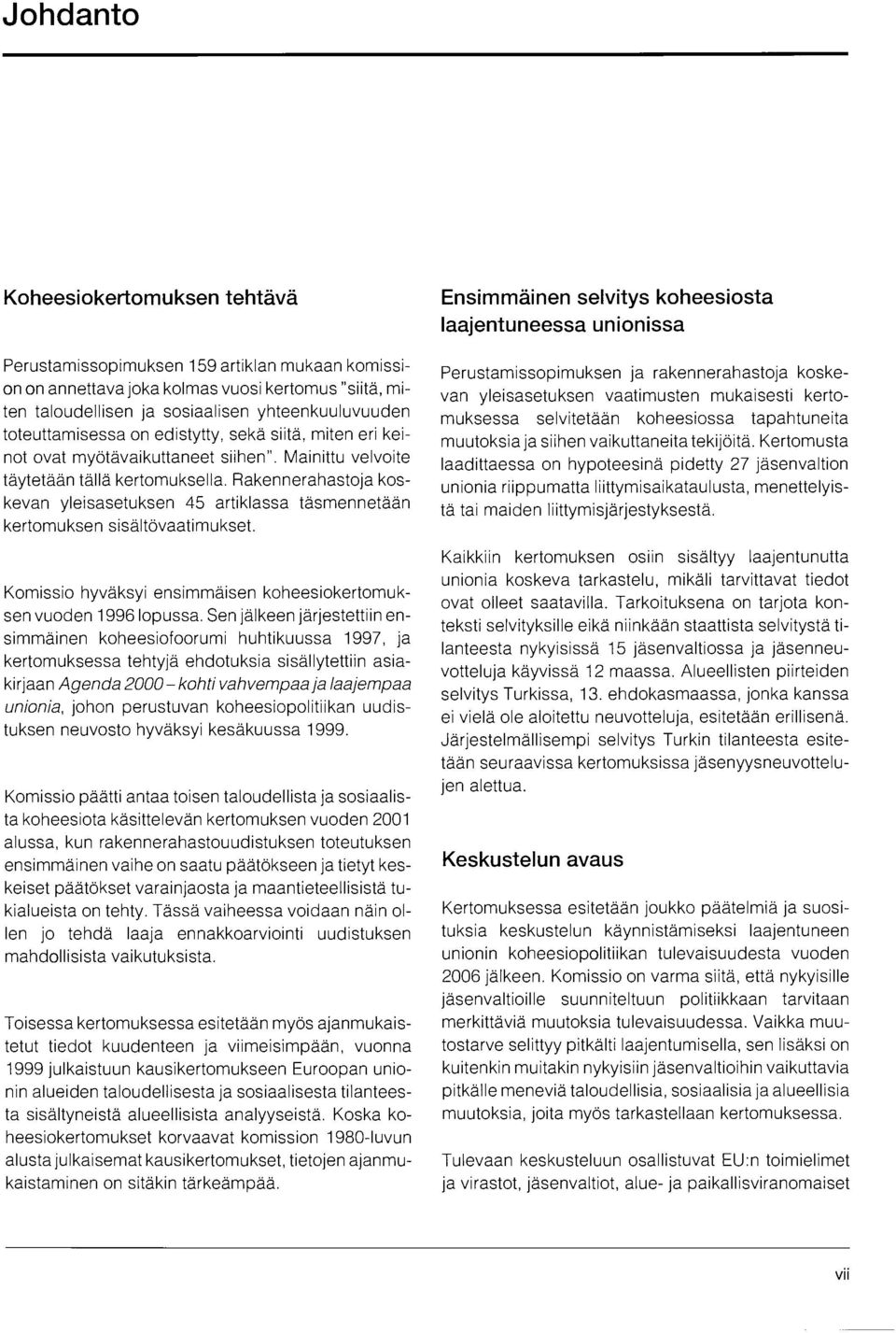 Rakennerahastoja koskevan yleisasetuksen 45 artiklassa täsmennetään kertomuksen sisältövaatimukset. Komissio hyväksyi ensimmäisen koheesiokertomuksen vuoden 1996 lopussa.