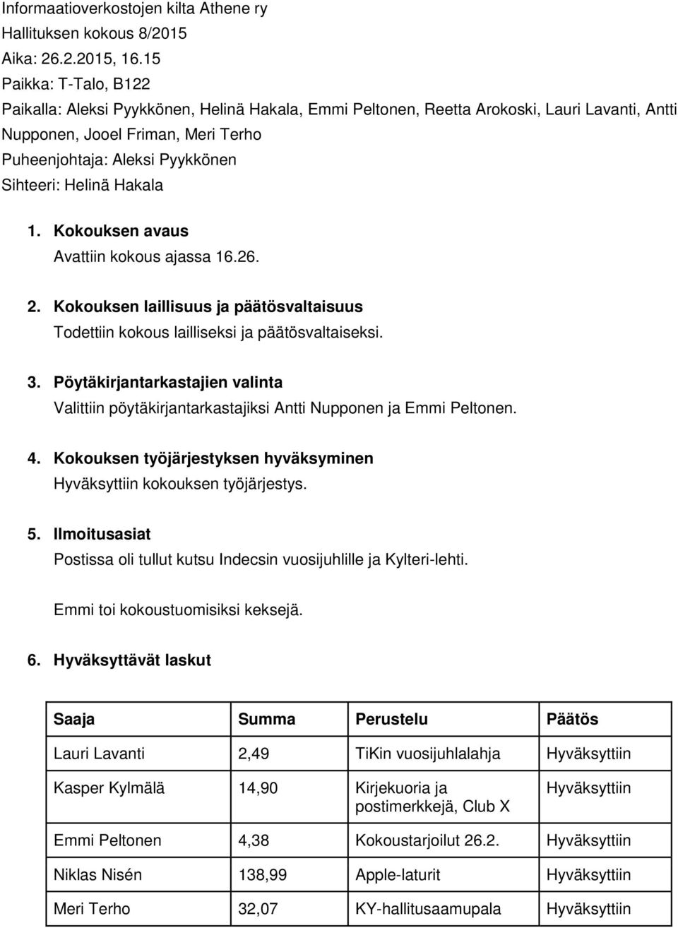 Helinä Hakala 1. Kokouksen avaus Avattiin kokous ajassa 16.26. 2. Kokouksen laillisuus ja päätösvaltaisuus Todettiin kokous lailliseksi ja päätösvaltaiseksi. 3.