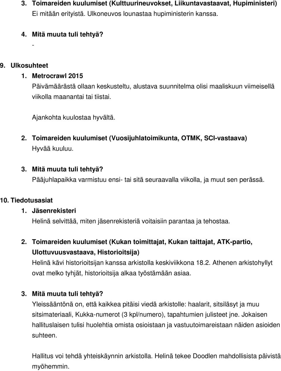 3. Mitä muuta tuli tehtyä? Pääjuhlapaikka varmistuu ensi- tai sitä seuraavalla viikolla, ja muut sen perässä. 10. Tiedotusasiat 1.