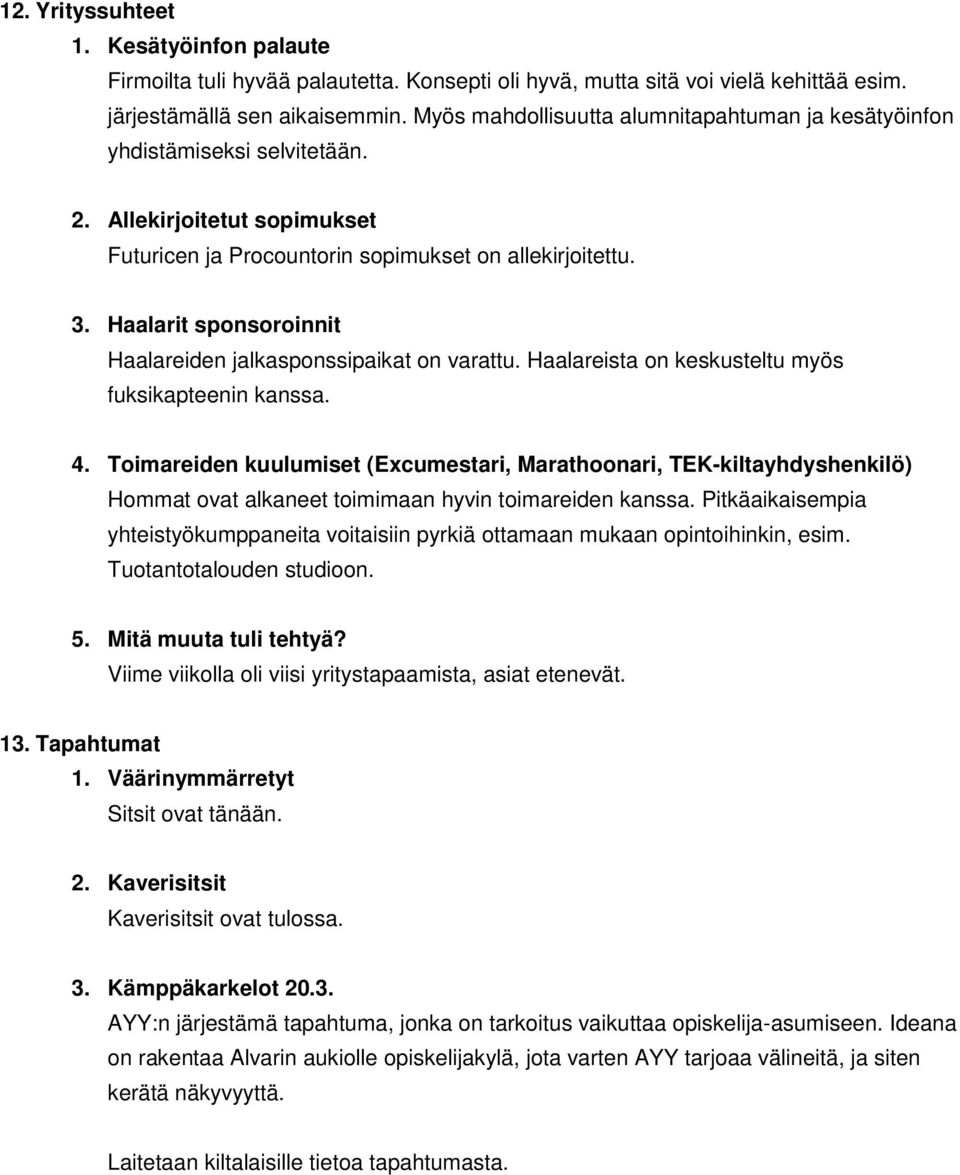 Haalarit sponsoroinnit Haalareiden jalkasponssipaikat on varattu. Haalareista on keskusteltu myös fuksikapteenin kanssa. 4.