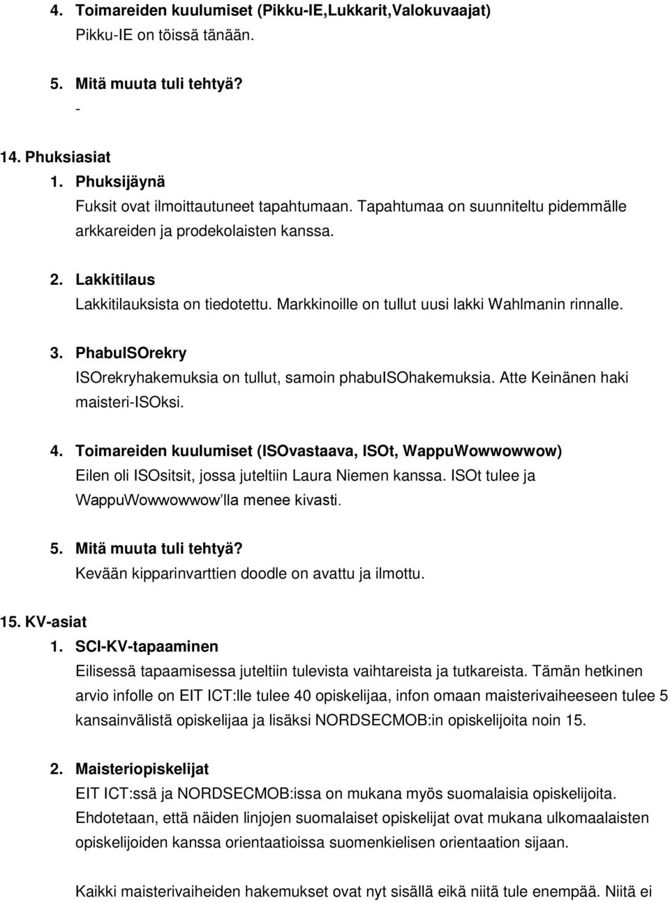 PhabuISOrekry ISOrekryhakemuksia on tullut, samoin phabuisohakemuksia. Atte Keinänen haki maisteri-isoksi. 4.