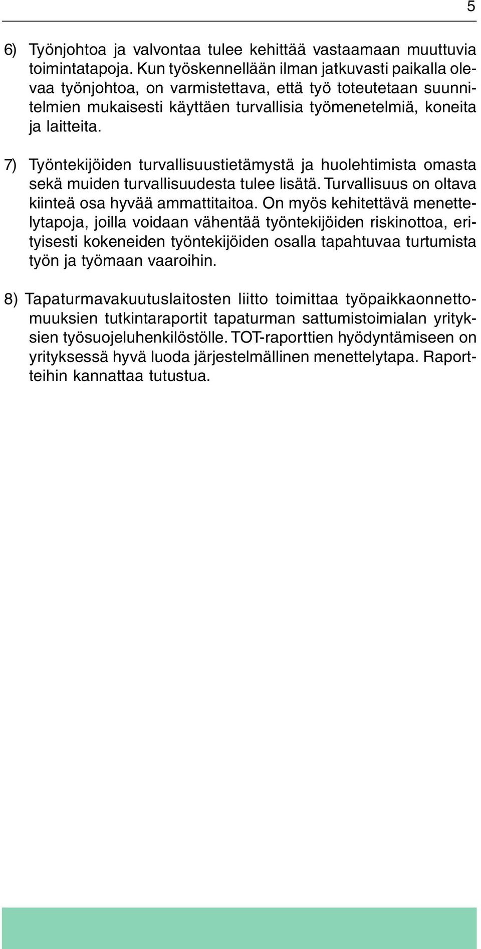 7) Työntekijöiden turvallisuustietämystä ja huolehtimista omasta sekä muiden turvallisuudesta tulee lisätä. Turvallisuus on oltava kiinteä osa hyvää ammattitaitoa.