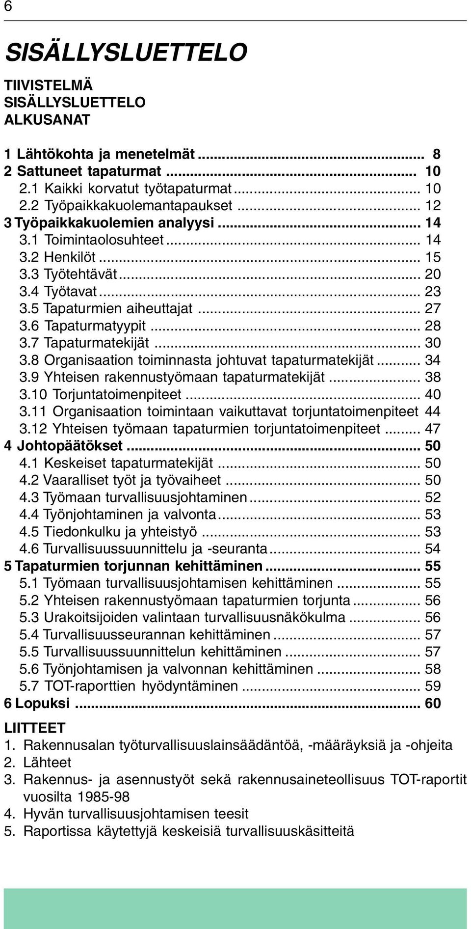 7 Tapaturmatekijät... 30 3.8 Organisaation toiminnasta johtuvat tapaturmatekijät... 34 3.9 Yhteisen rakennustyömaan tapaturmatekijät... 38 3.10 Torjuntatoimenpiteet... 40 3.