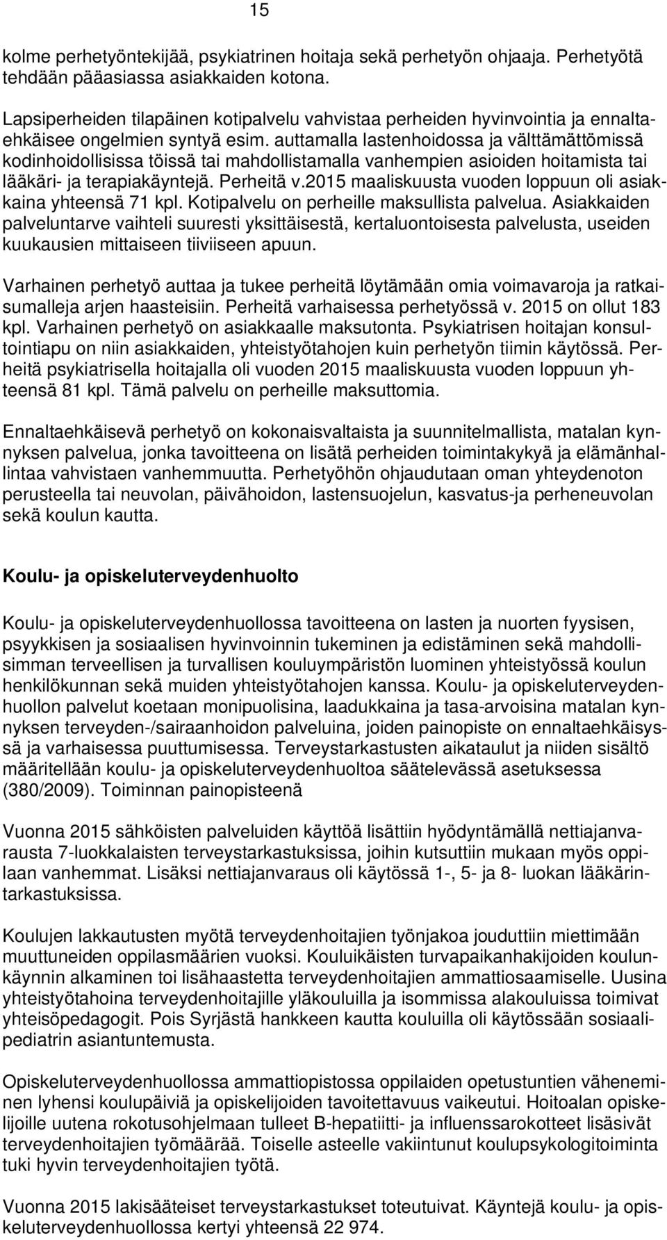 auttamalla lastenhoidossa ja välttämättömissä kodinhoidollisissa töissä tai mahdollistamalla vanhempien asioiden hoitamista tai lääkäri- ja terapiakäyntejä. Perheitä v.