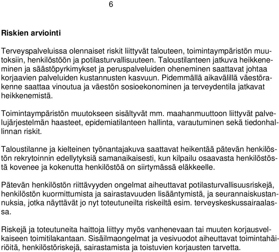 Pidemmällä aikavälillä väestörakenne saattaa vinoutua ja väestön sosioekonominen ja terveydentila jatkavat heikkenemistä. Toimintaympäristön muutokseen sisältyvät mm.