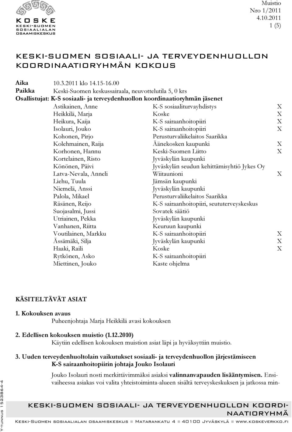 Koske X Heikura, Kaija K-S sairaanhoitopiiri X Isolauri, Jouko K-S sairaanhoitopiiri X Kohonen, Pirjo Perusturvaliikelaitos Saarikka Kolehmainen, Raija Äänekosken kaupunki X Korhonen, Hannu