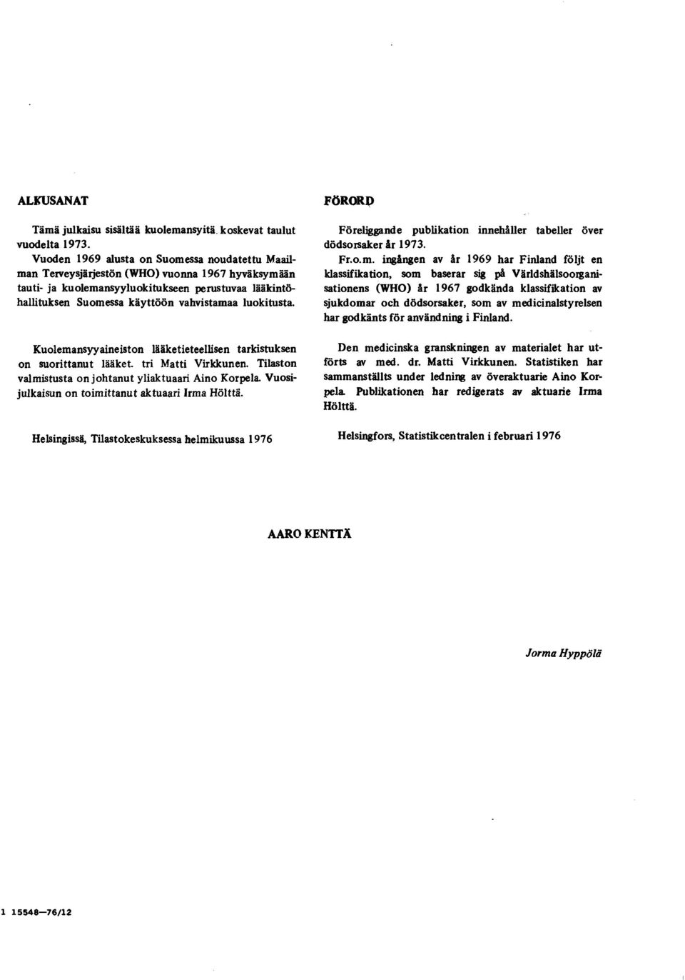 luokitusta. Kuolemansyyaineiston lääketieteellisen tarkistuksen on suorittanut lääket. tri Matti Virkkunen. Tilaston valmistusta on johtanut yliaktuaari Aino Korpela.