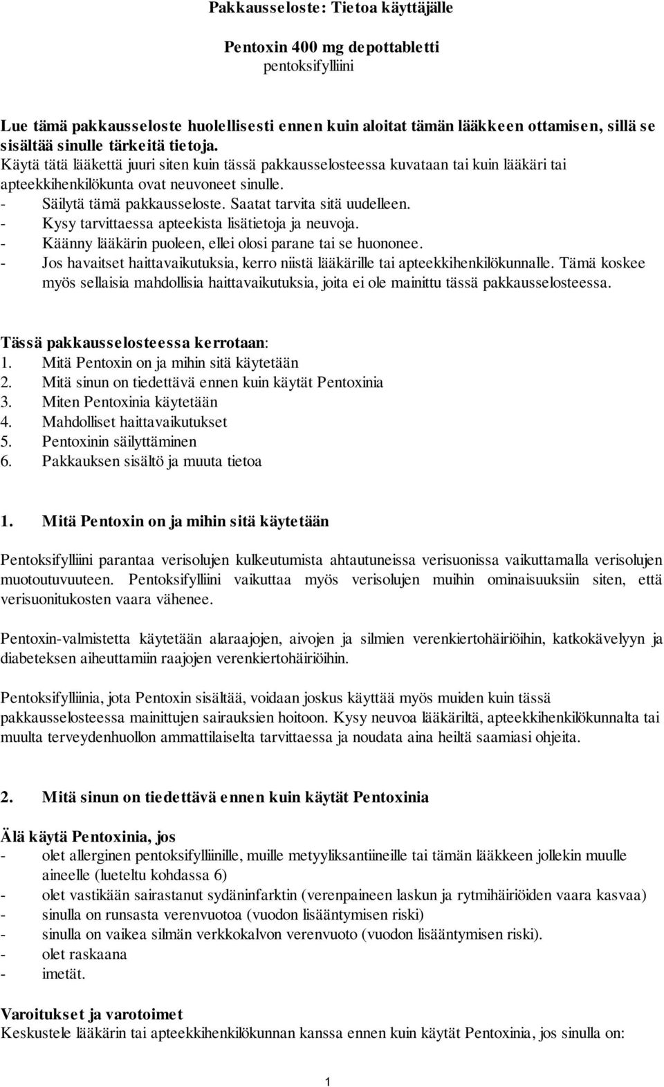 Saatat tarvita sitä uudelleen. - Kysy tarvittaessa apteekista lisätietoja ja neuvoja. - Käänny lääkärin puoleen, ellei olosi parane tai se huononee.