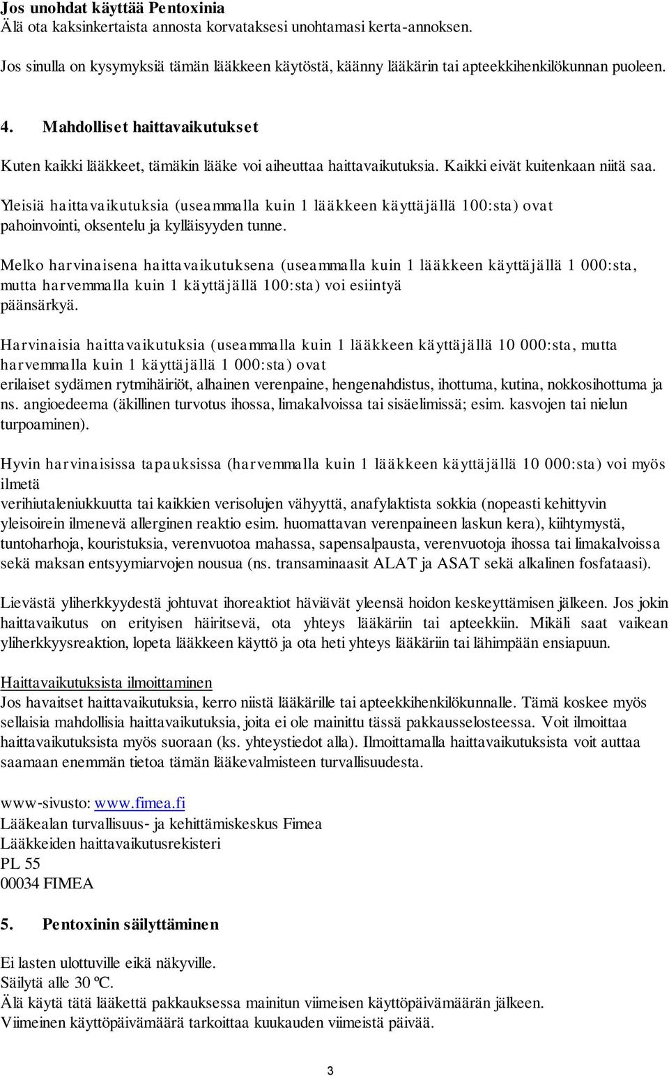 Mahdolliset haittavaikutukset Kuten kaikki lääkkeet, tämäkin lääke voi aiheuttaa haittavaikutuksia. Kaikki eivät kuitenkaan niitä saa.