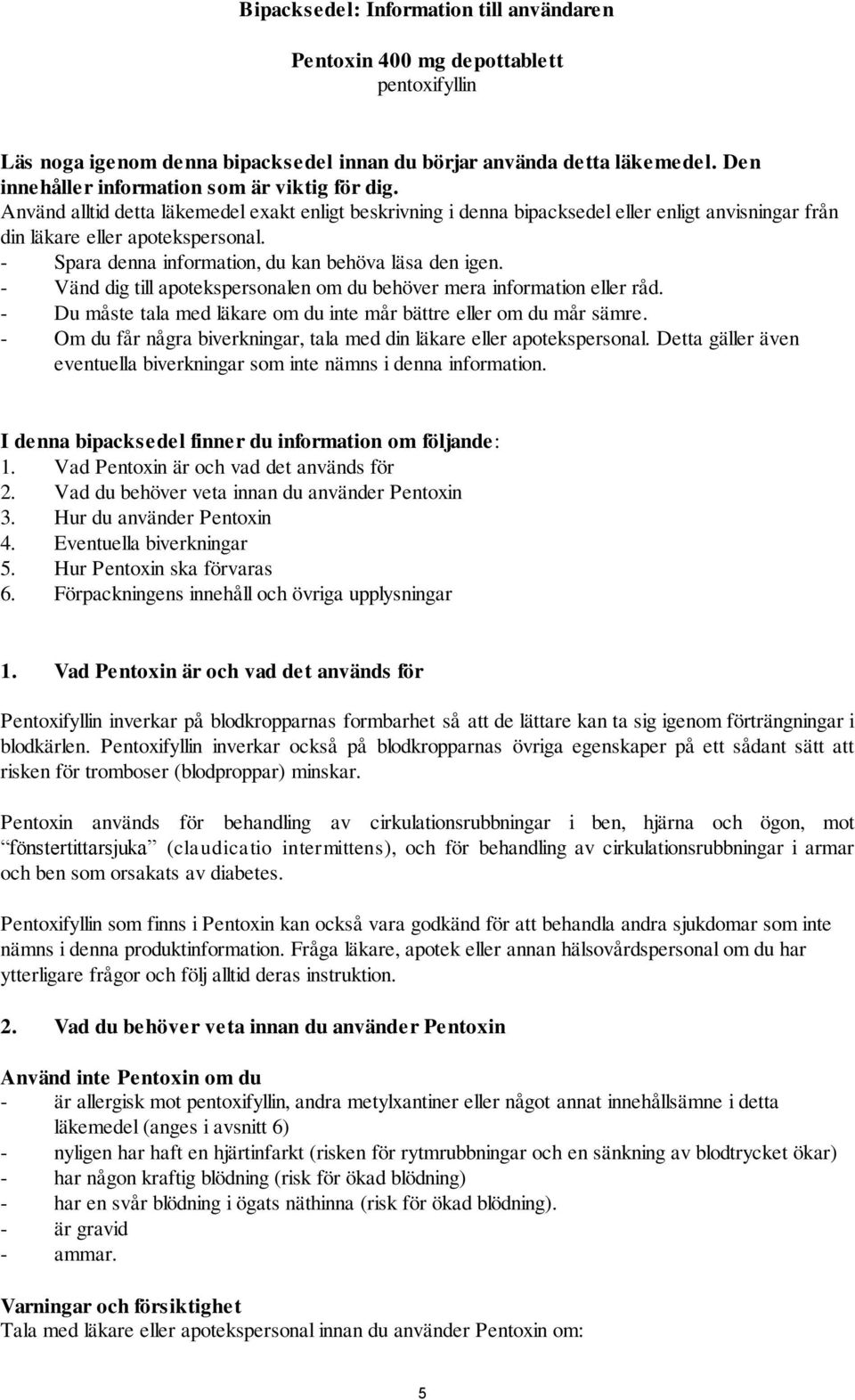 - Spara denna information, du kan behöva läsa den igen. - Vänd dig till apotekspersonalen om du behöver mera information eller råd.