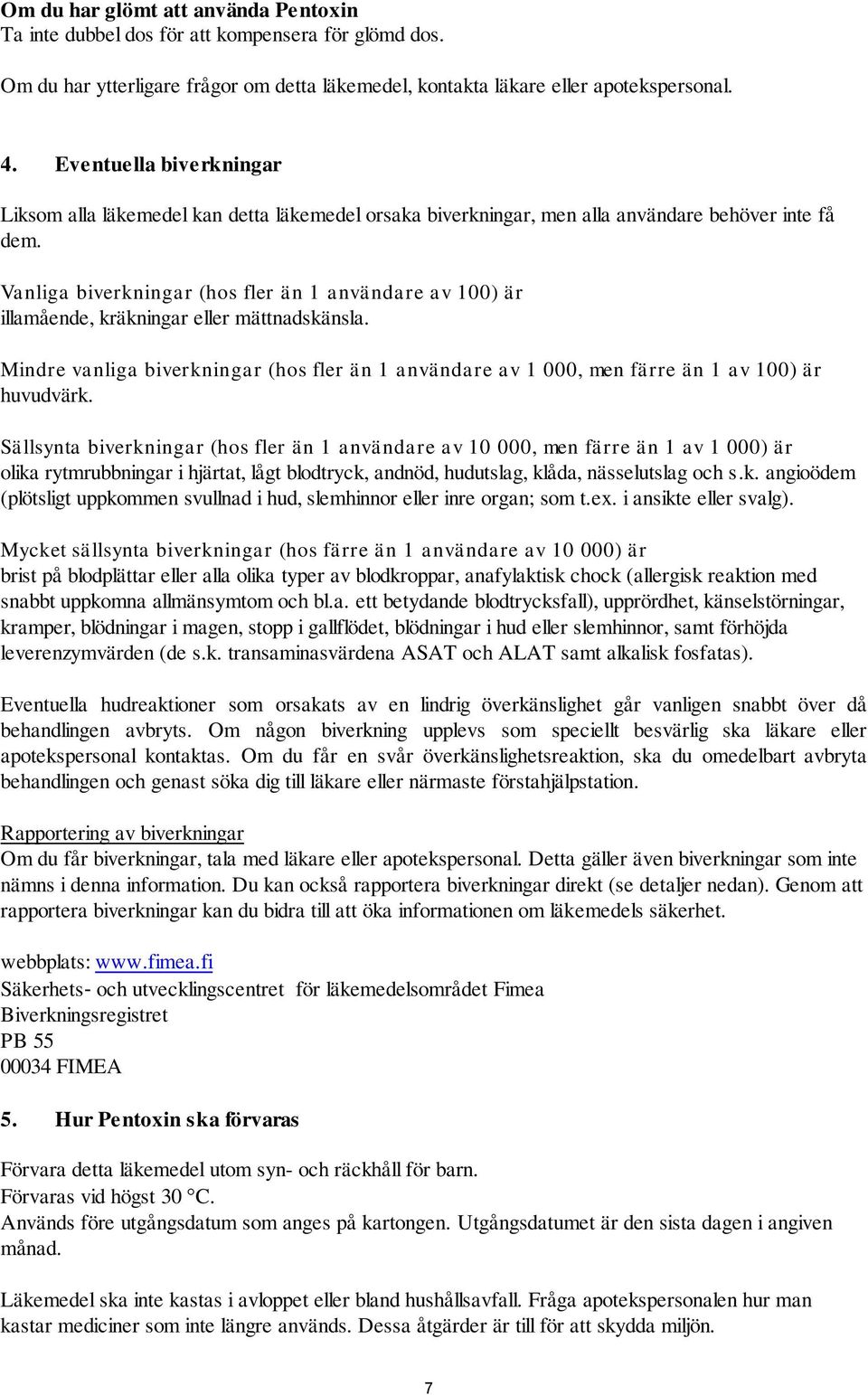 Vanliga biverkningar (hos fler än 1 användare av 100) är illamående, kräkningar eller mättnadskänsla.