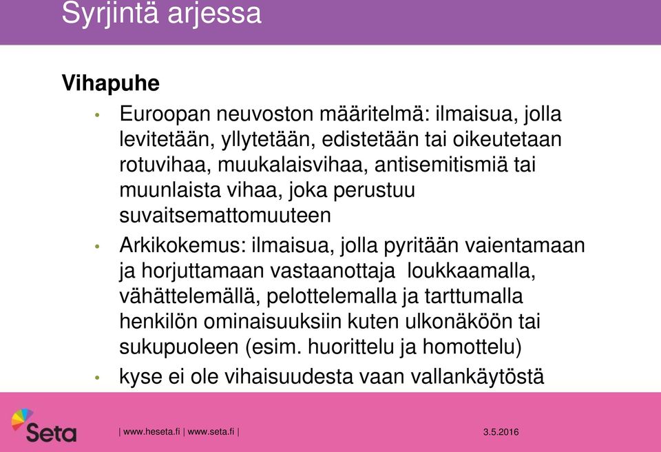 pyritään vaientamaan ja horjuttamaan vastaanottaja loukkaamalla, vähättelemällä, pelottelemalla ja tarttumalla henkilön