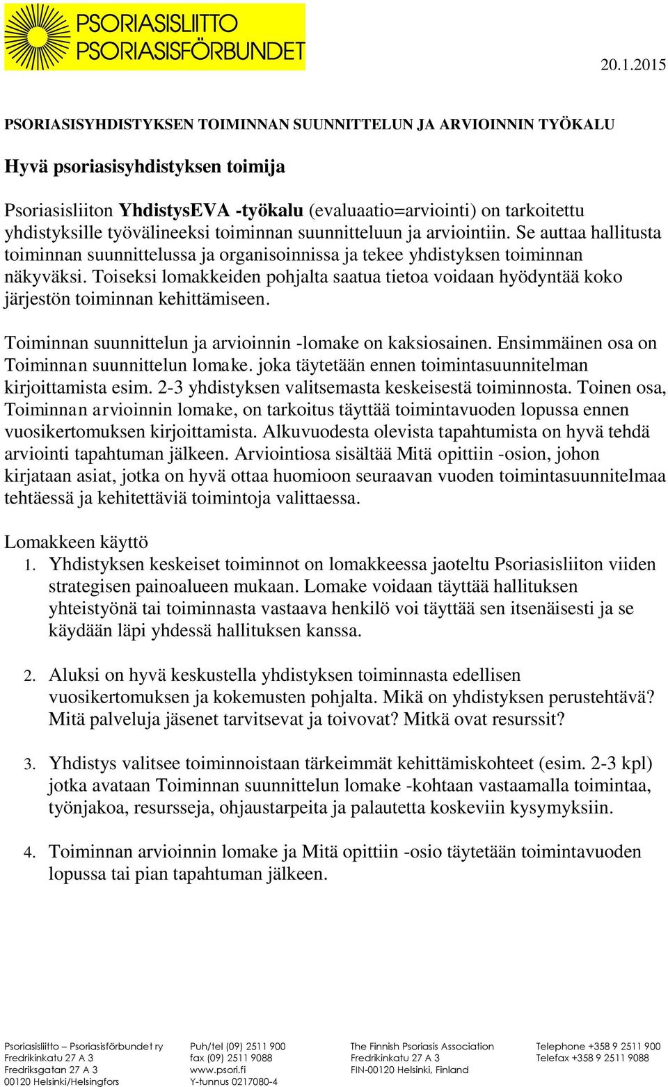 Toiseksi lomakkeiden pohjalta saatua tietoa voidaan hyödyntää koko järjestön toiminnan kehittämiseen. Toiminnan suunnittelun ja arvioinnin -lomake on kaksiosainen.