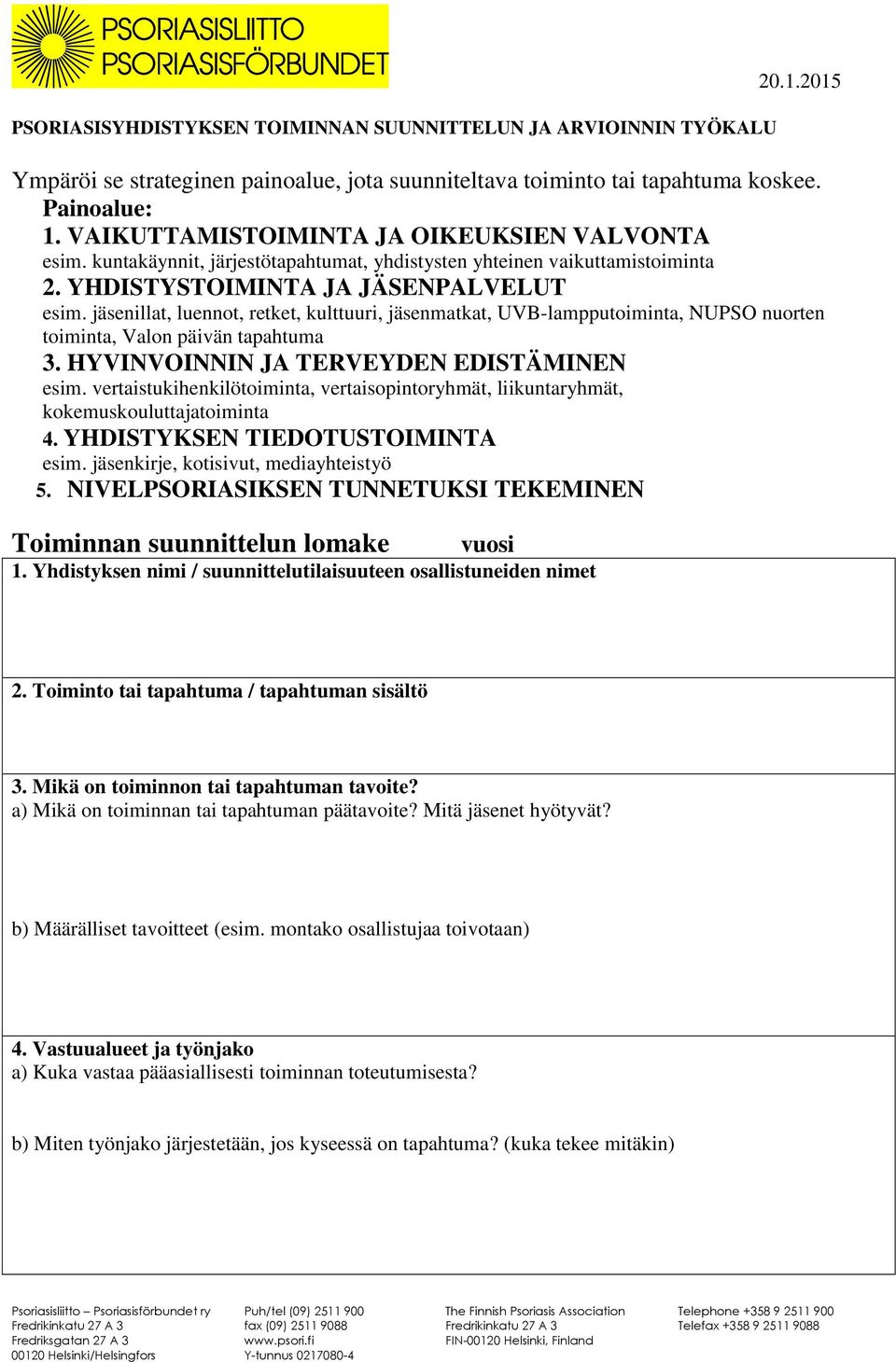 jäsenillat, luennot, retket, kulttuuri, jäsenmatkat, UVB-lampputoiminta, NUPSO nuorten toiminta, Valon päivän tapahtuma 3. HYVINVOINNIN JA TERVEYDEN EDISTÄMINEN esim.