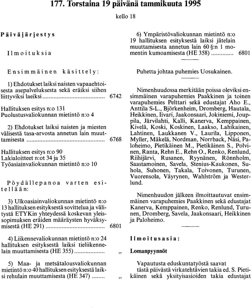 .. 6742 Hallituksen esitys n:o 131 Puolustusvaliokunnan mietintö n:o 4 2) Ehdotukset laiksi naisten ja miesten välisestä tasa-arvosta annetun lain muuttamisesta.