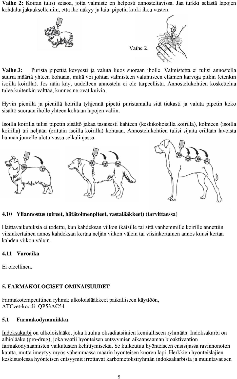 Valmistetta ei tulisi annostella suuria määriä yhteen kohtaan, mikä voi johtaa valmisteen valumiseen eläimen karvoja pitkin (etenkin isoilla koirilla).