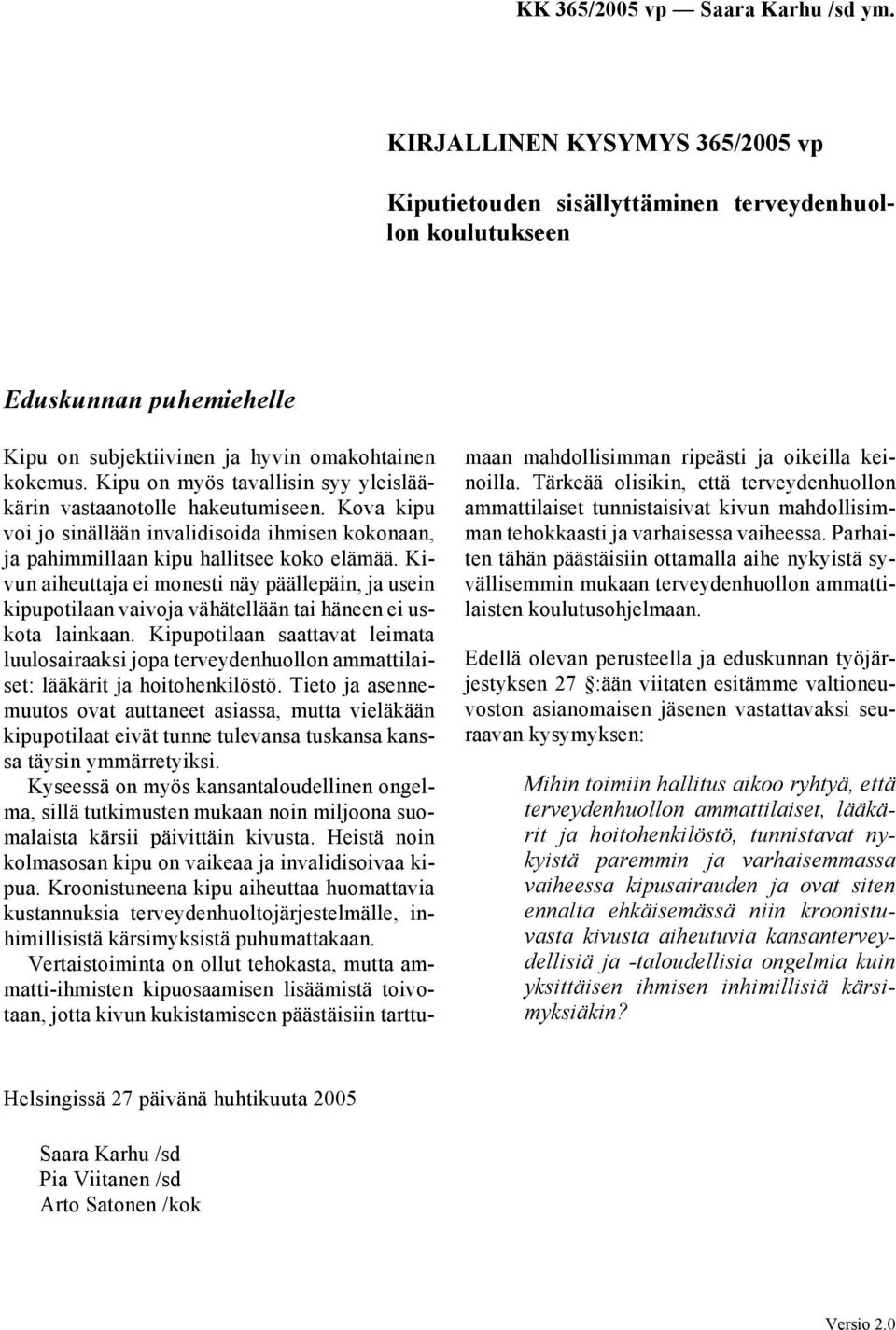 Kivun aiheuttaja ei monesti näy päällepäin, ja usein kipupotilaan vaivoja vähätellään tai häneen ei uskota lainkaan.