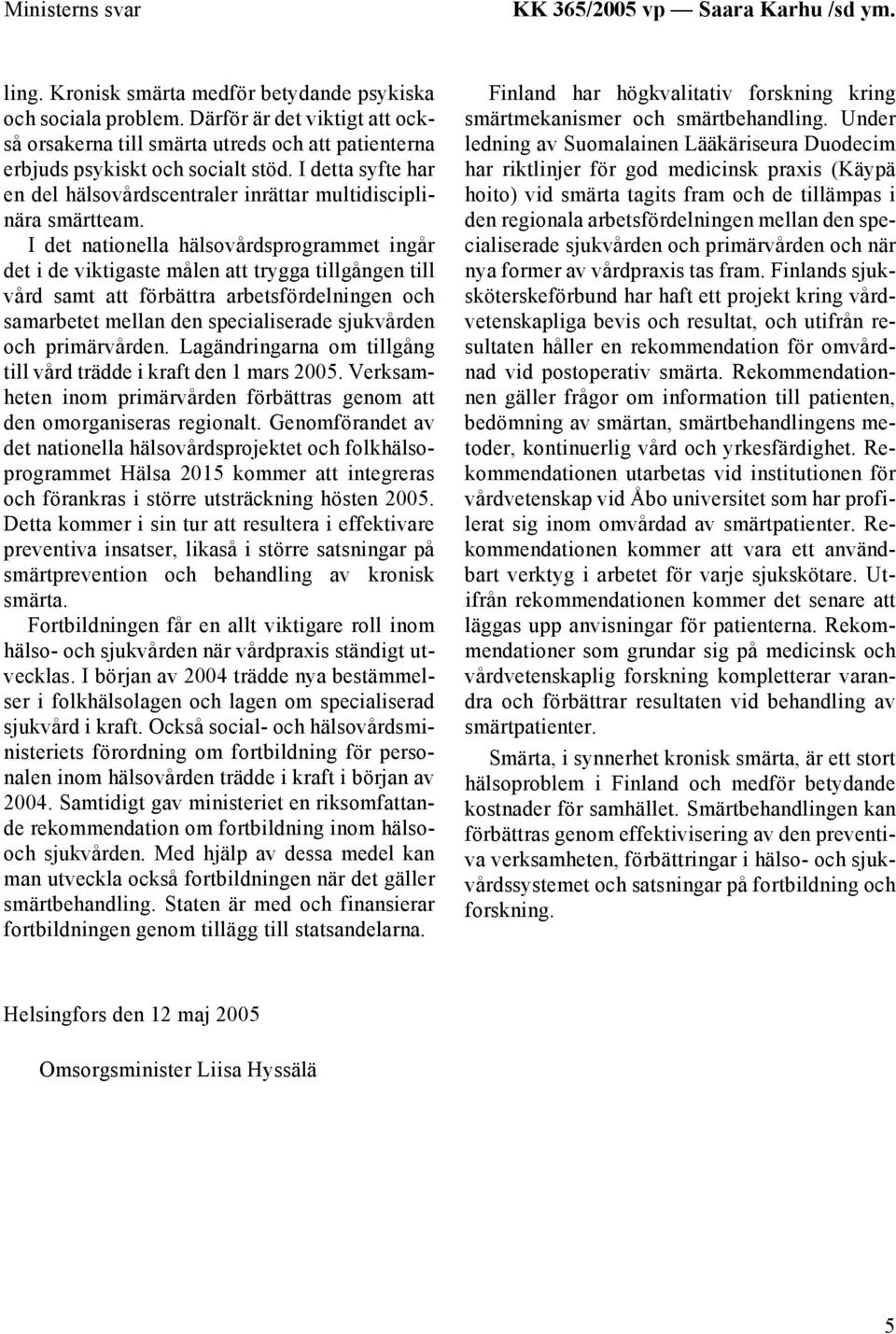 I det nationella hälsovårdsprogrammet ingår det i de viktigaste målen att trygga tillgången till vård samt att förbättra arbetsfördelningen och samarbetet mellan den specialiserade sjukvården och