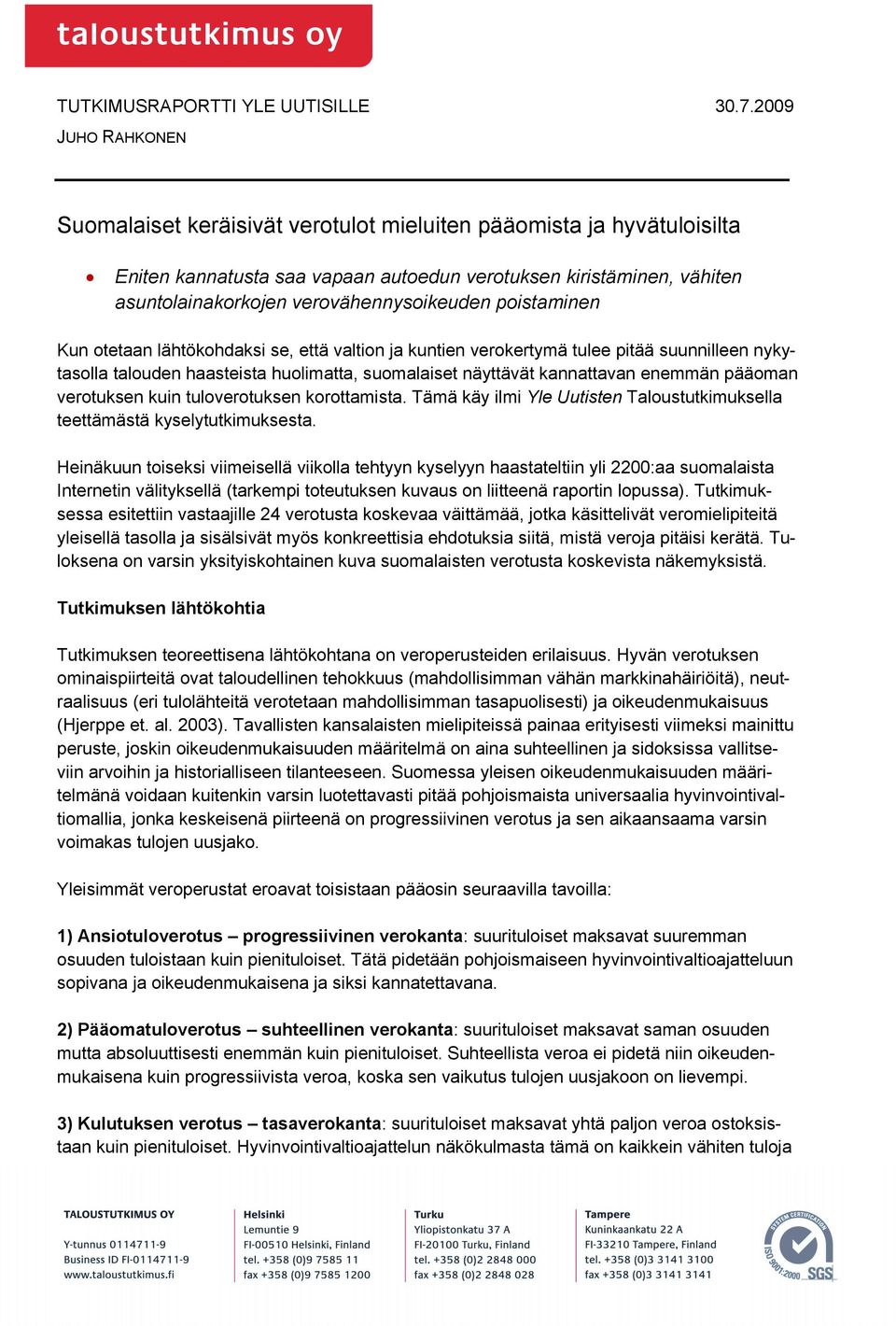 verovähennysoikeuden poistaminen Kun otetaan lähtökohdaksi se, että valtion ja kuntien verokertymä tulee pitää suunnilleen nykytasolla talouden haasteista huolimatta, suomalaiset näyttävät