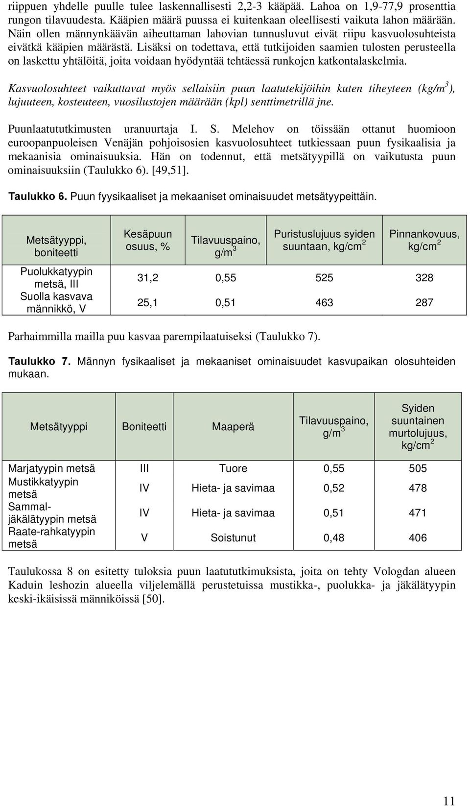 Lisäksi on todettava, että tutkijoiden saamien tulosten perusteella on laskettu yhtälöitä, joita voidaan hyödyntää tehtäessä runkojen katkontalaskelmia.