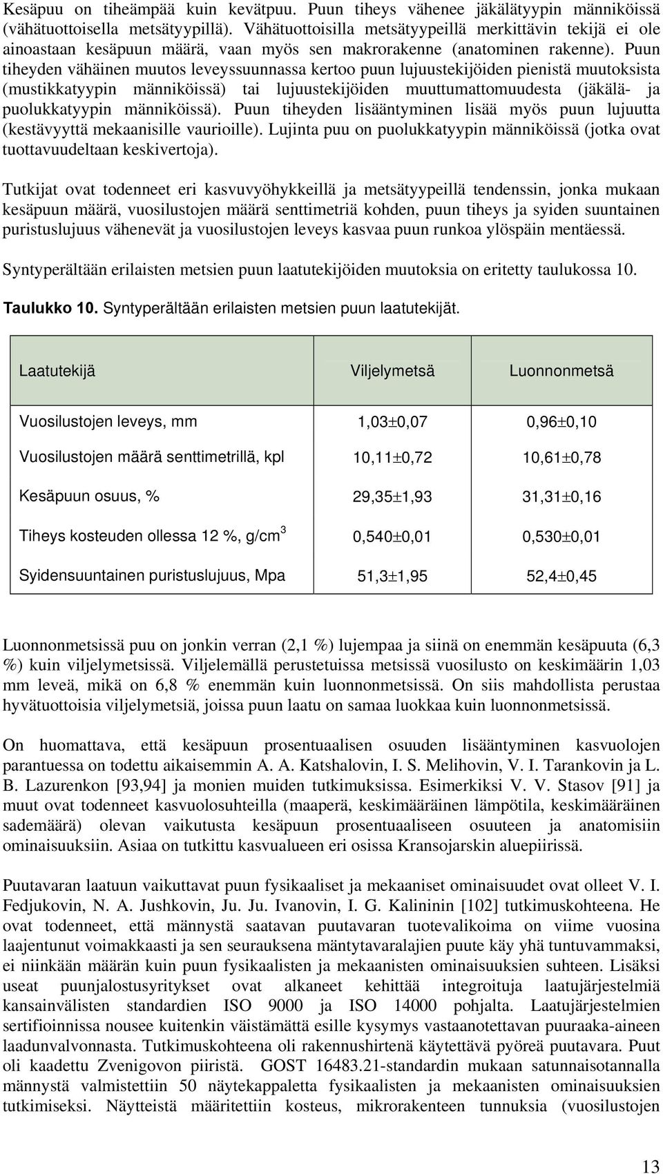 Puun tiheyden vähäinen muutos leveyssuunnassa kertoo puun lujuustekijöiden pienistä muutoksista (mustikkatyypin männiköissä) tai lujuustekijöiden muuttumattomuudesta (jäkälä- ja puolukkatyypin