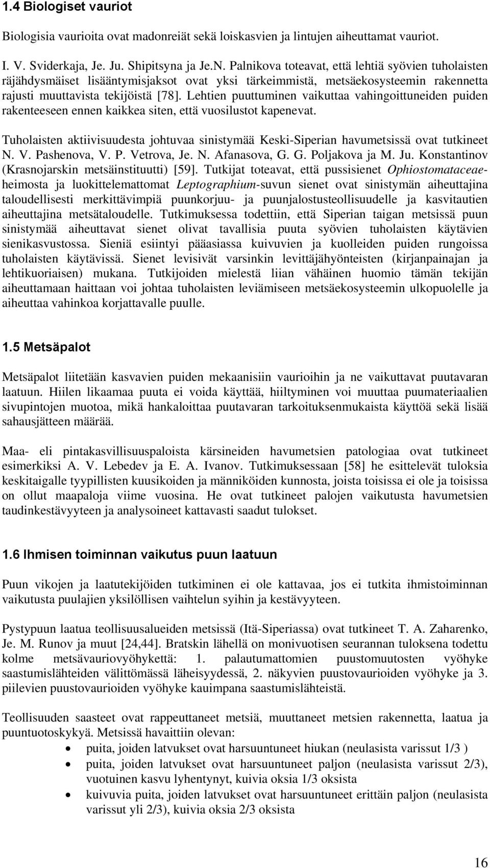 Lehtien puuttuminen vaikuttaa vahingoittuneiden puiden rakenteeseen ennen kaikkea siten, että vuosilustot kapenevat.